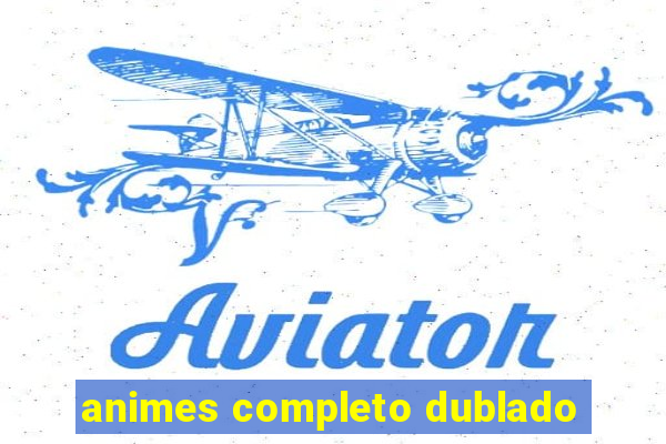 animes completo dublado