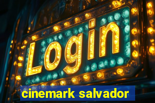 cinemark salvador