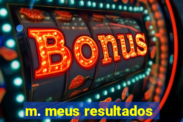 m. meus resultados