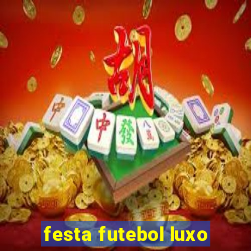 festa futebol luxo