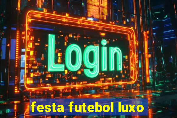 festa futebol luxo