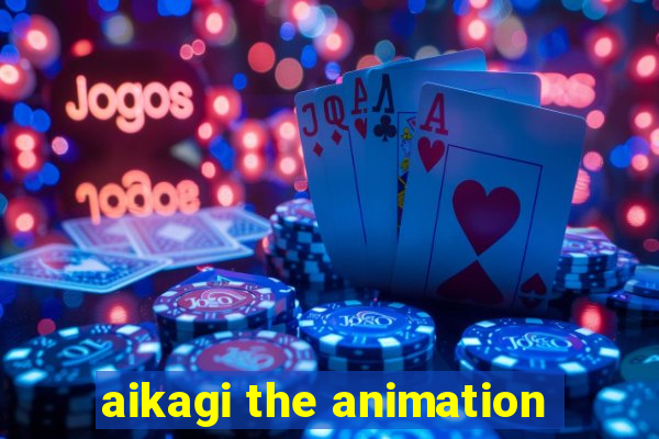 aikagi the animation