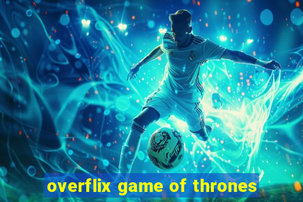 overflix game of thrones