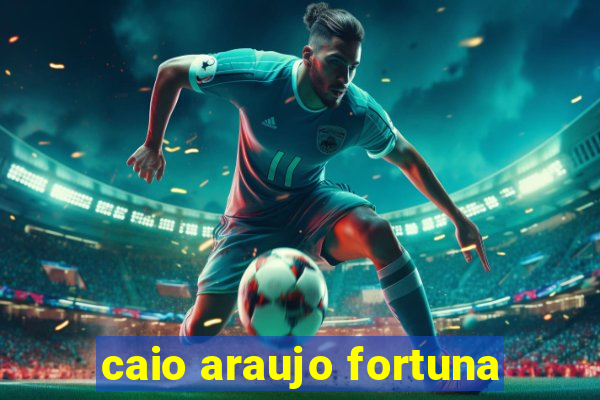 caio araujo fortuna