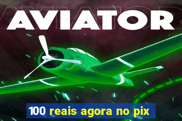 100 reais agora no pix