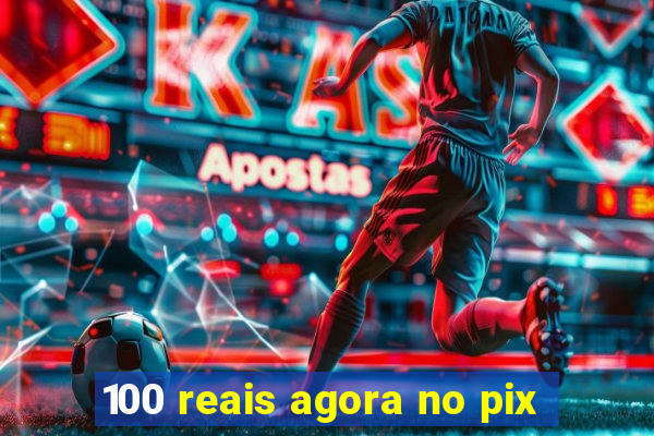 100 reais agora no pix