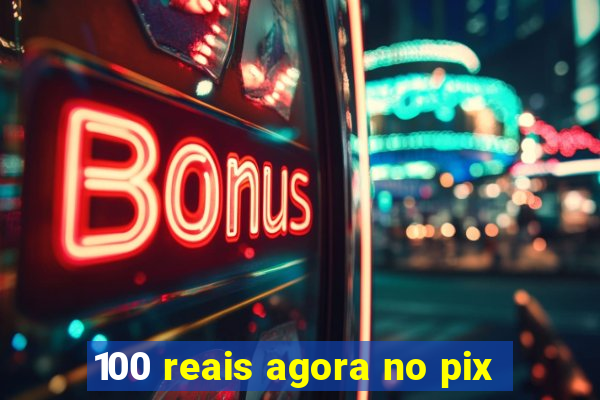 100 reais agora no pix