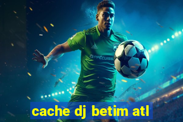 cache dj betim atl