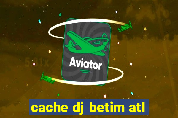 cache dj betim atl