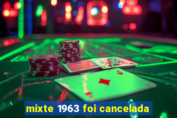 mixte 1963 foi cancelada