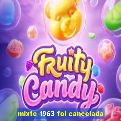 mixte 1963 foi cancelada