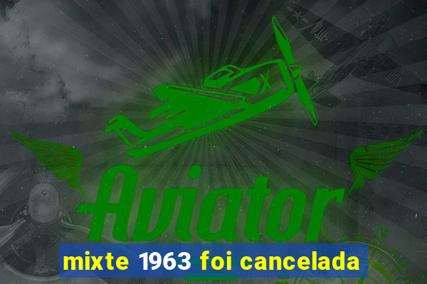 mixte 1963 foi cancelada