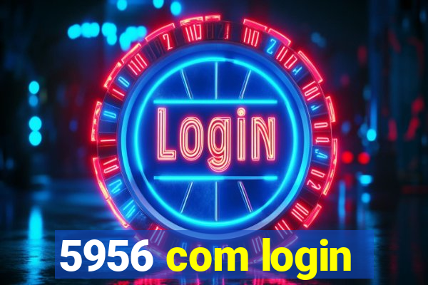 5956 com login