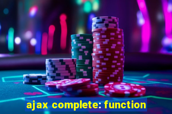 ajax complete: function