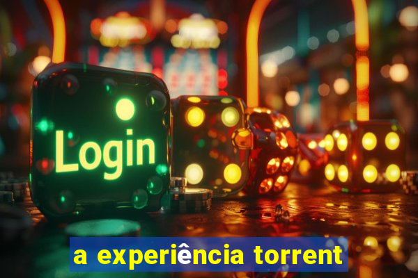 a experiência torrent