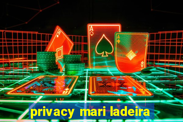 privacy mari ladeira