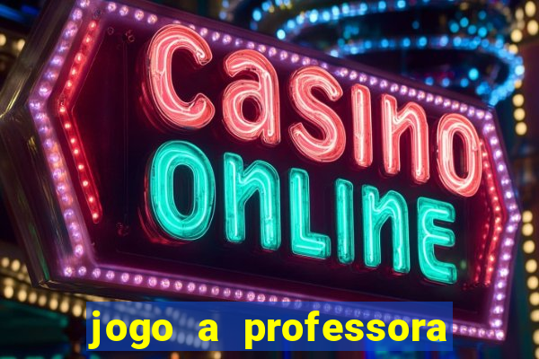 jogo a professora escola legal