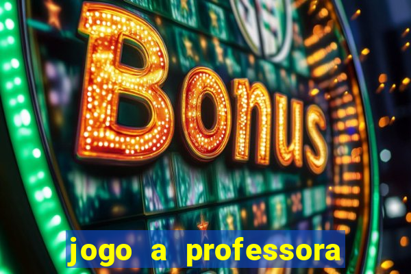 jogo a professora escola legal