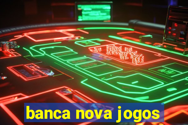 banca nova jogos