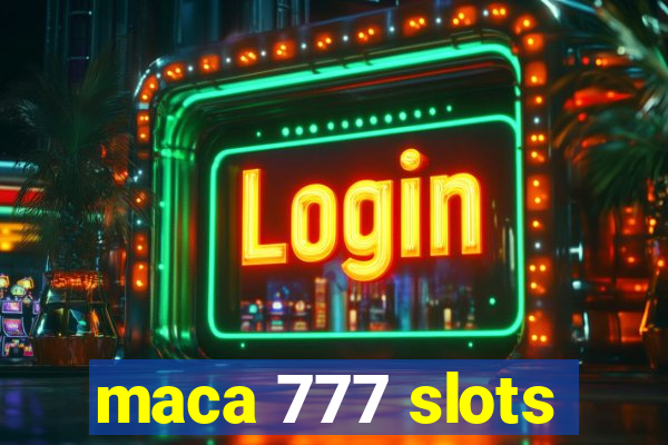 maca 777 slots