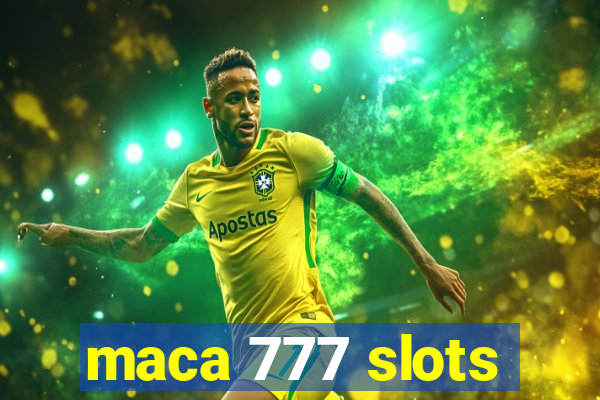 maca 777 slots