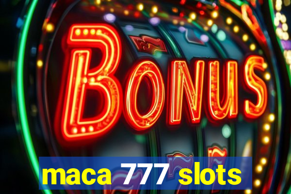 maca 777 slots