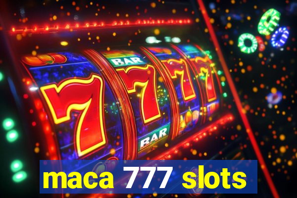 maca 777 slots