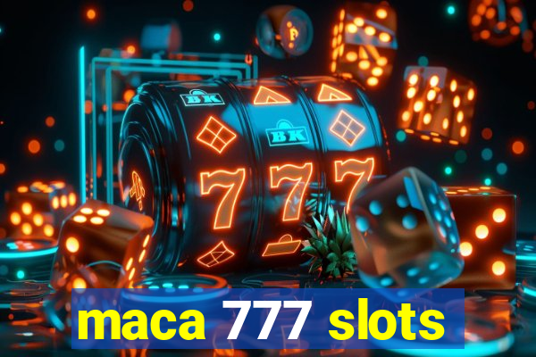 maca 777 slots