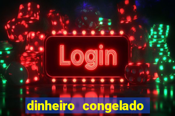 dinheiro congelado na plataforma de jogos