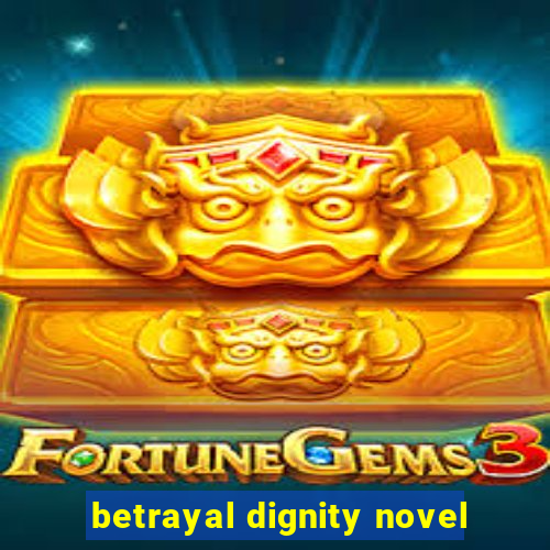 betrayal dignity novel