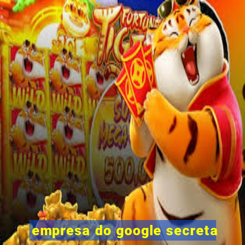 empresa do google secreta