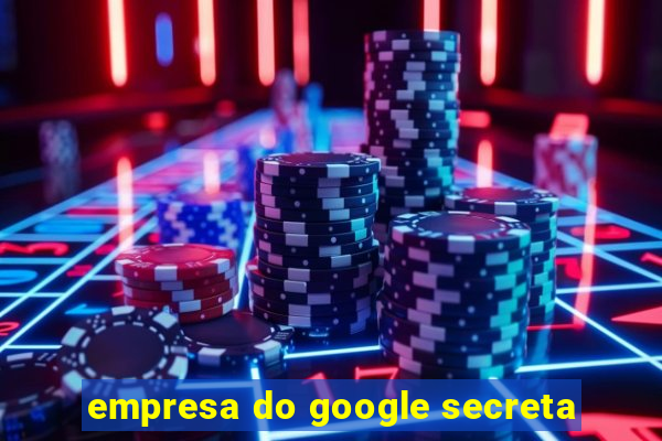 empresa do google secreta