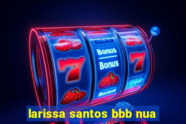 larissa santos bbb nua