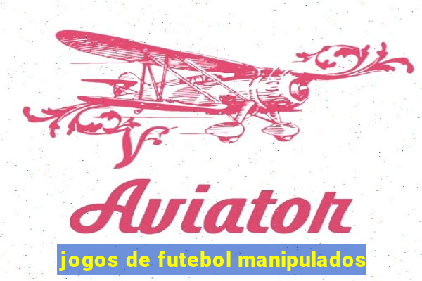 jogos de futebol manipulados