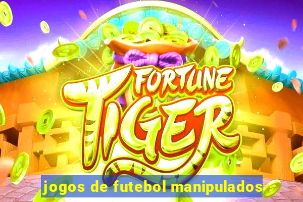 jogos de futebol manipulados