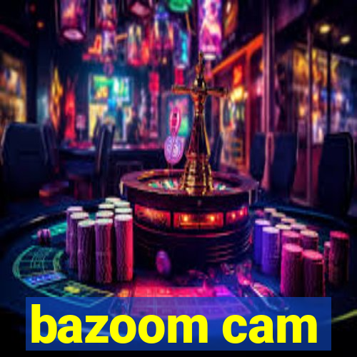 bazoom cam