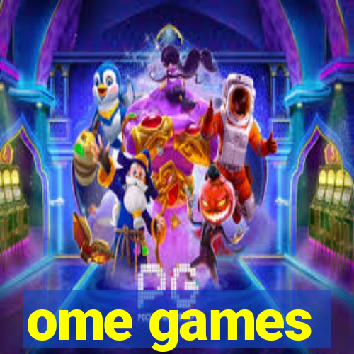 ome games