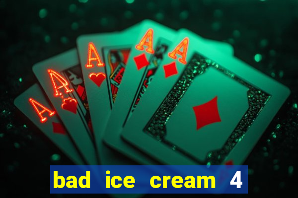 bad ice cream 4 click jogos