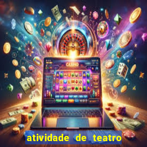 atividade de teatro 3 ano atividade sobre teatro 3 ano fundamental