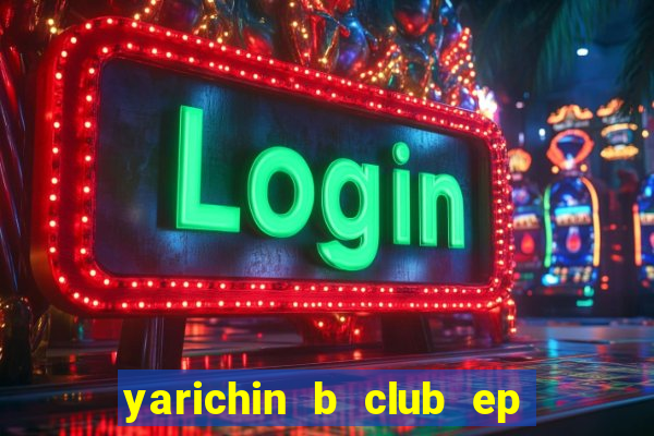 yarichin b club ep 2 dublado