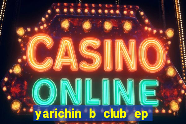 yarichin b club ep 2 dublado