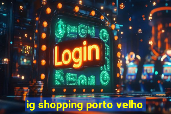 ig shopping porto velho