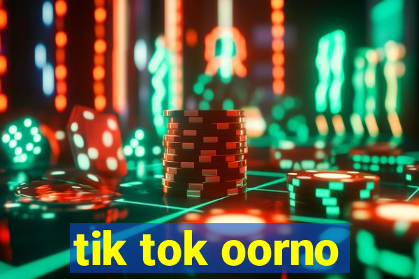 tik tok oorno