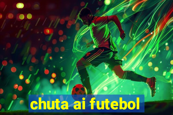 chuta ai futebol