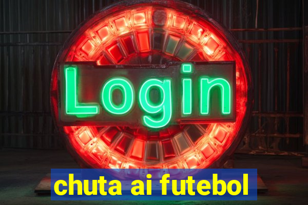 chuta ai futebol