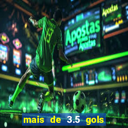 mais de 3.5 gols o que significa