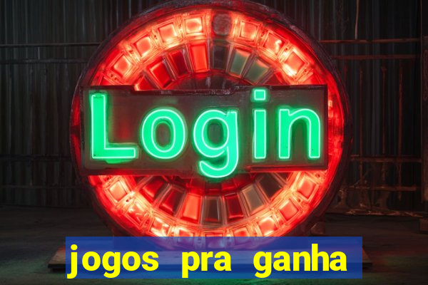 jogos pra ganha dinheiro de verdade