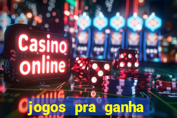 jogos pra ganha dinheiro de verdade