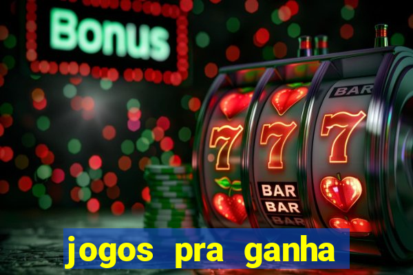 jogos pra ganha dinheiro de verdade