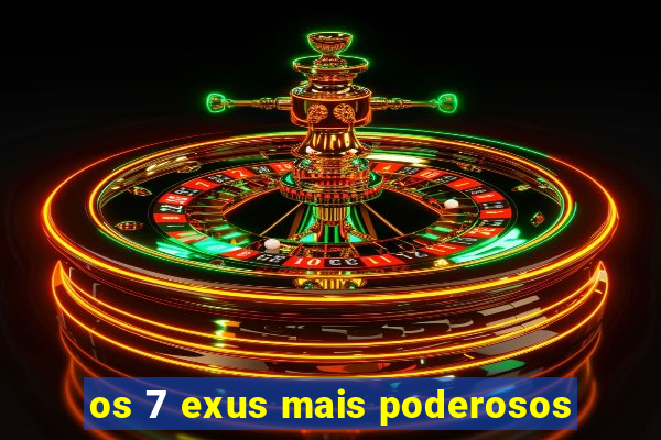 os 7 exus mais poderosos